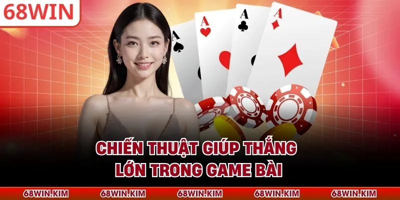 Chiến thuật giúp thắng lớn trong game bài